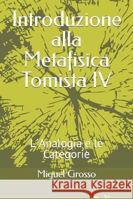 Introduzione alla Metafisica Tomista IV: L´Analogia e le Categorie Grosso, Miguel 9798836826567 Independently published