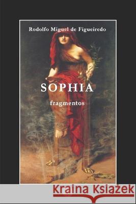 Sophia: Fragmentos Rodolfo Miguel de Figueiredo   9798836958039