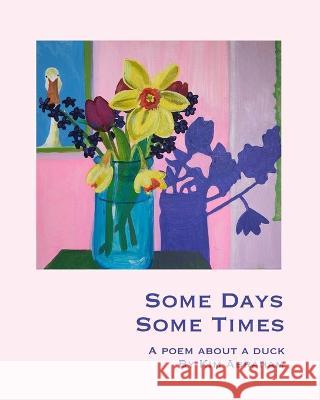 Some Days, Some Times: a poem about a duck Abraham, Kim 9798837003158