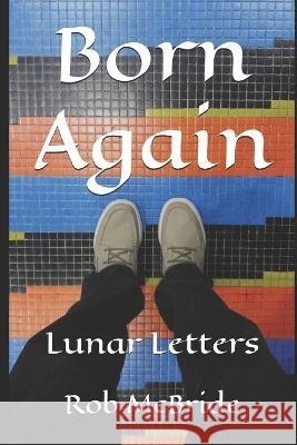 Born Again: Lunar Letters Rob McBride 9798837032011