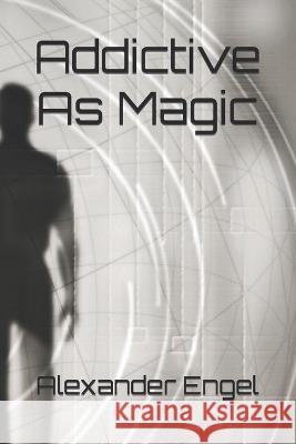 Addictive As Magic Alexander Engel 9798837165498