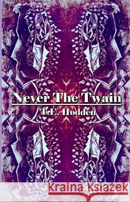 Never The Twain T E Hodden 9798837178429 Independently Published
