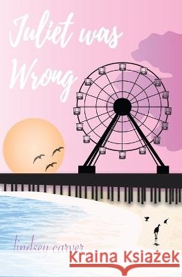 Juliet was Wrong Lindsey Carver   9798837318887 Independently Published