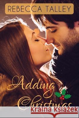 Adding Christmas: A Sweet Christmas Romance Rebecca Talley 9798837336881