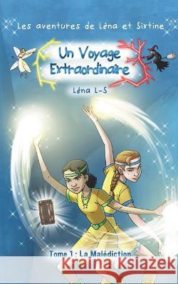 Un Voyage Extraordinaire: La malédiction Léna L-S 9798837346347 Independently Published