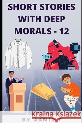 Short Stories with Deep Morals - 12 P, Aamir 9798837430657