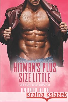 Hitman's Plus Size Little: Age Play DDlg Romance King, Amanda 9798837441011 Independently published