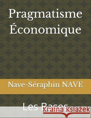Pragmatisme Économique: Les Bases Nave-Séraphin Nave 9798837452383