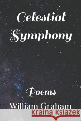 Celestial Symphony: Poems William Graham 9798837459733