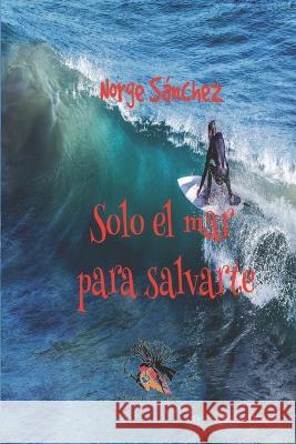 Solo El Mar Para Salvarte Norge Sanchez   9798837602641 Independently Published