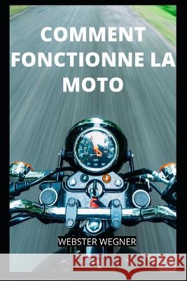 Comment Fonctionne La Moto Wegner, Webster 9798837653582 Independently published