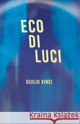 Eco di luci Giulio Vinci, Andrea Alemanno 9798837657320 Independently Published
