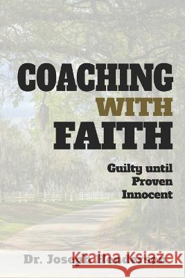Coaching with Faith: Guilty Until Proven Innocent Joseph Henderson 9798837690990