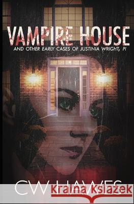 Vampire House and Other Early Cases of Justinia Wright, PI C W Hawes   9798837706554 Independently Published