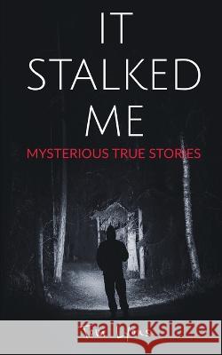 It Stalked Me: Mysterious True Stories Tom Lyons 9798837707452 Independently Published