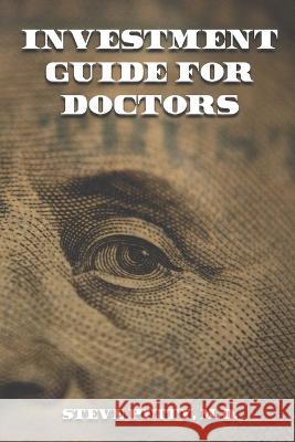 Investment Guide for Doctors: And Anyone Else with a Steady Job Steve Petty, M D 9798837714368 Independently Published