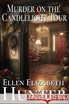Murder on the Candlelight Tour Ellen Elizabeth Hunter   9798837725579 Independently Published