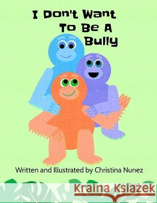 I Don't Want To Be A Bully Christina Nunez 9798837753121 Independently Published
