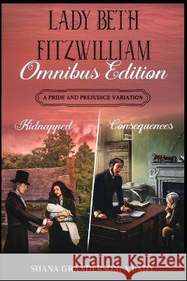 Lady Beth Fitzwilliam - Omnibus Edition: A Pride & Prejudice Variation Shana Granderson A Lady 9798837778735 Independently Published