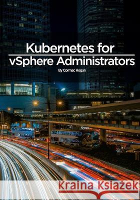 Kubernetes for vSphere Administrators Cormac Hogan   9798837800467 Independently Published