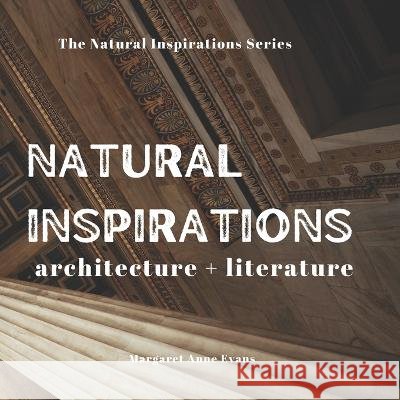 Natural Inspirations: architecture + literature Margaret Anne Evans 9798837803956 Independently Published