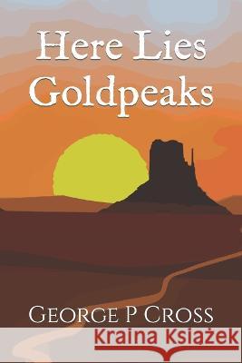 Here Lies Goldpeaks George P Cross 9798837852749