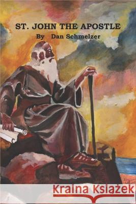 St. John: The Apostle Daniel E Schmelzer 9798837862700