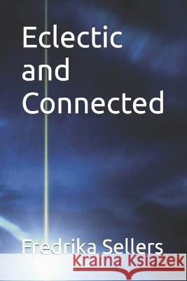 Eclectic and Connected Fredrika Sellers 9798837906176