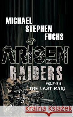 Arisen: Raiders, Volume 5 - The Last Raid Michael Stephen Fuchs 9798837991578