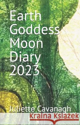 Earth Goddess Moon Diary 2023 Juliette Cavanagh 9798838020680