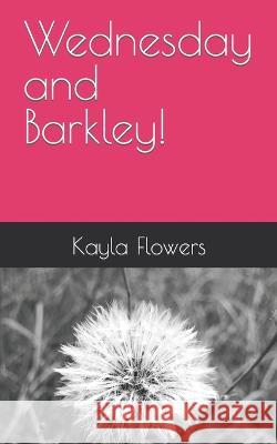 Wednesday and Barkley! Kayla Flowers   9798838059284 Independently Published