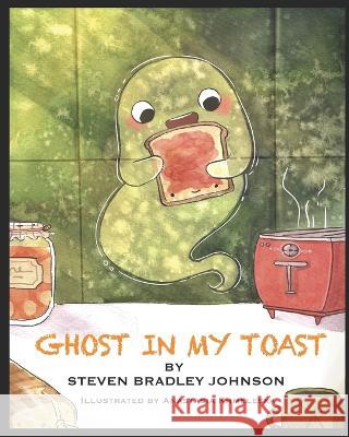 Ghost in My Toast Steven Bradley Johnson, Anastasia Khmelevska 9798838131577