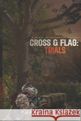 Cross & Flag: Trials: A Novel of Alternate History Mark Ciccone, Shumaila Rasheed 9798838178589 Independently Published