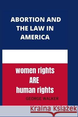 Abortion and the new law in America: Abortion after Roe George Walker 9798838182067