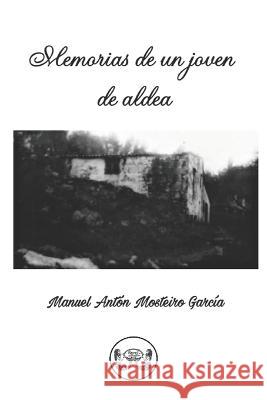 Memorias de un joven de aldea Manuel Anton Mosteiro Garcia   9798838205100 Independently Published
