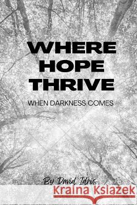 Where Hope Thrive: When darkness comes David Idris 9798838236920