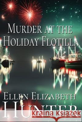 Murder at the Holiday Flotilla Ellen Elizabeth Hunter   9798838253767 Independently Published