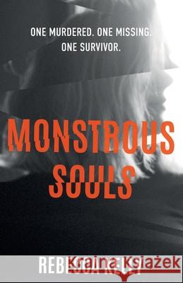 Monstrous Souls: One Murdered. One Missing. One Survivor. Rebecca Kelly   9798838387813