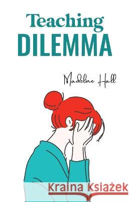 Teaching Dilemma Madeline Hall 9798838416254