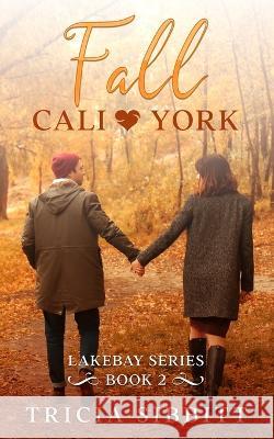 Fall Cali & York: Lakebay series book 2 Tricia Sibbitt   9798838425416 Independently Published