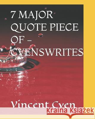 7 Major Quote Piece of -Cvenswrites Vincent Cven 9798838442895