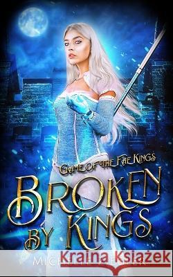 Broken by Kings: A Fae Why Choose Romance Michelle Ziegler 9798838740557 Independently Published