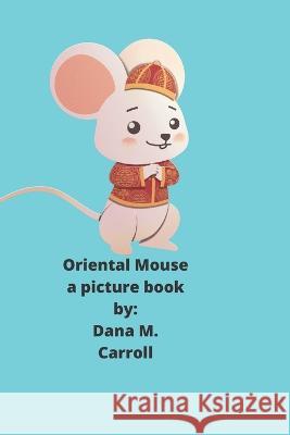 Oriental Mouse: A picture book Pearls Design Studio, Dana M Carroll 9798838870216 Independently Published