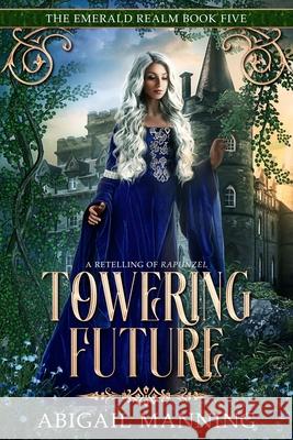 Towering Future: A Retelling of Rapunzel Manning, Abigail 9798838879486 Independently published