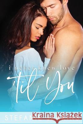 I Never Knew Love 'til You Stefanie Jenkins 9798838898357 Independently Published