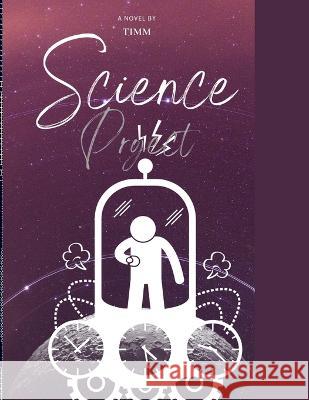 Science project: A novel about time travel possibilities Timm E 9798839035294 Independently Published