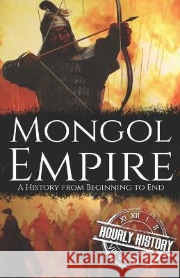 Mongol Empire: A History from Beginning to End Hourly History 9798839089136 Independently Published