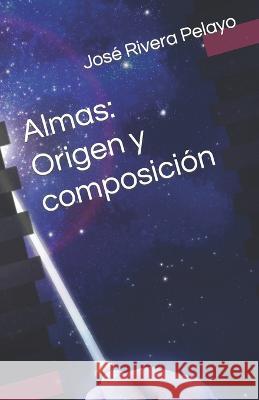 Almas: Origen y composición José Antonio Rivera Pelayo 9798839158030 Independently Published