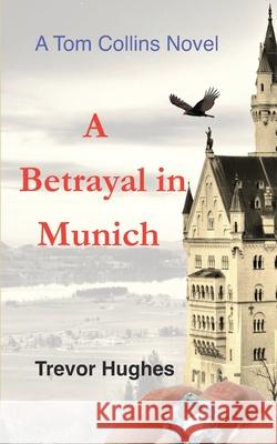 A Betrayal in Munich Trevor Hughes 9798839319776 Independently Published