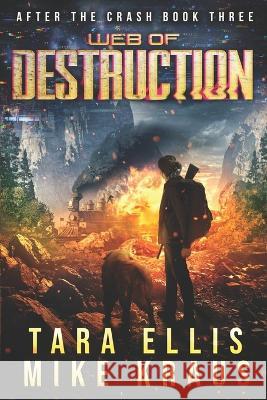 Web of Destruction: After the Crash Book 3 Mike Kraus, Tara Ellis 9798839376984 Independently Published